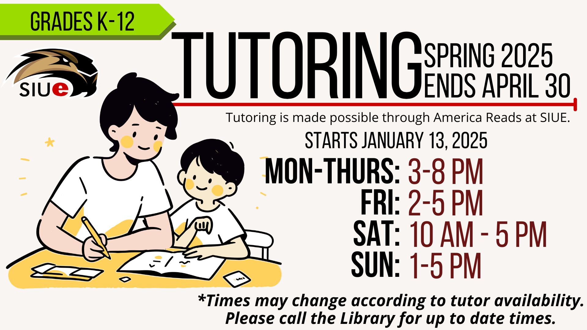 Tutoring Monday through Thursday 3 to 8 pm, Fridays 2 to 5 pm, Saturdays 10 am to 5 pm, and Sundays 1 to 5 pm. Times may change according to tutor availability. Please clal the library for up to date times. Ends April 30.